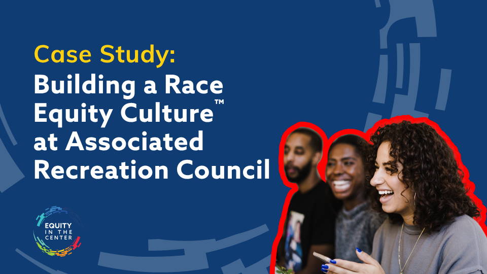 Building a Race Equity Culture™ at Associated Recreation Council: A Case Study